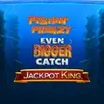 Fishin Frenzy Even Bigger Catch Jackpot King
